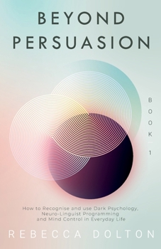 Paperback Beyond Persuasion: How to recognise and use Dark Psychology, Neuro-Linguistic Programming, and Mind Control in Everyday life Book