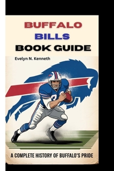 Paperback Buffalo Bills Book Guide: A Complete History Of Buffalo's Pride Book