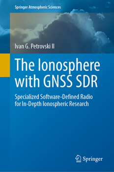Hardcover The Ionosphere with Gnss Sdr: Specialized Software-Defined Radio for In-Depth Ionospheric Research Book