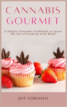 Hardcover Cannabis Gourmet: A Simply Cannabis Cookbook to Learn the Art of Cooking with Weed. Book