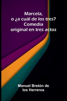 Marcela, o ¿a cuál de los tres?: Comedia original en tres actos (Spanish Edition)