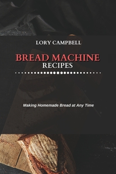 Bread Machine Recipes: Making Homemade Bread at Any Time