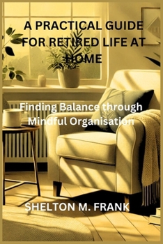 Paperback A Practical Guide for Retired Life at Home: Finding Balance through Mindful Organisation Book