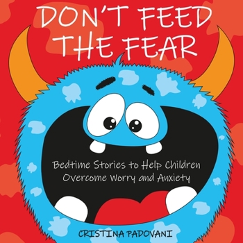 Paperback Don't Feed the Fear: Bedtime Stories to Help Children Overcome Worry and Anxiety Book
