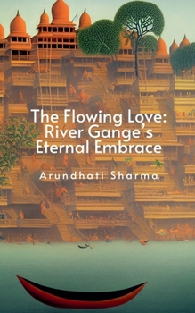 Paperback The Flowing Love: River Ganges' Eternal Embrace Book
