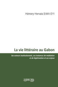 Paperback La vie littéraire au Gabon: Ses acteurs institutionnels, ses instances de médiation et de légitimation et ses enjeux [French] Book