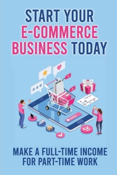 Start Your E-Commerce Business Today: Make A Full-Time Income For Part-Time Work: Tips To Start A Dropshipping Business On Aliexpress