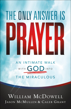 Paperback The Only Answer Is Prayer: An Intimate Walk with God Into the Miraculous Book