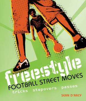 Paperback Freestyle Football Street Moves: Tricks, Stepovers, Passes. Sean D'Arcy Book