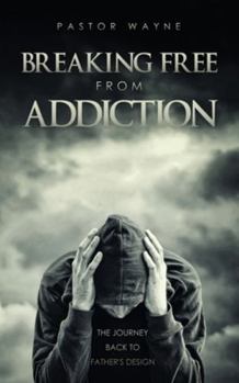 Paperback Breaking Free from Addiction: The Journey Back to Father's Design Book