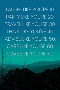 Inspirational Quote Notebook - 'Laugh Like You're 10. Party Like You're 20. Travel Like You're 30. Think Like You're 40...': Medium College-Ruled Journey Diary, 110 page, Lined, 6x9 (15.2 x 22.9 cm)