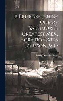 Hardcover A Brief Sketch of One of Baltimore's Greatest Men, Horatio Gates Jameson, M.D Book