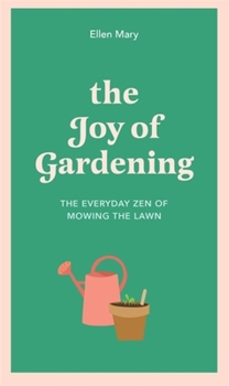 Hardcover The Joy of Gardening: The Everyday Zen of Mowing the Lawn Book