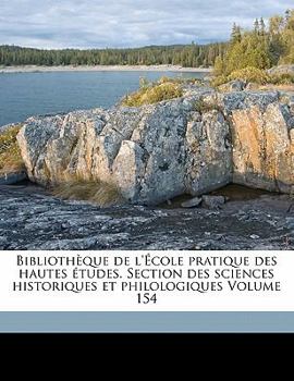 Bibliothèque de l'École pratique des hautes études. Section des sciences historiques et philologiques Volume 154
