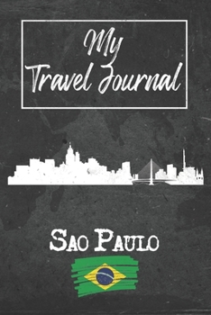My Travel Journal Sao Paulo: 6x9 Travel Notebook or Diary with prompts, Checklists and Bucketlists perfect gift for your Trip to Sao Paulo (Brazil) for every Traveler