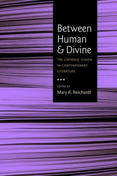 Hardcover Between Human and Divine: The Catholic Vision in Contemporary Literature Book