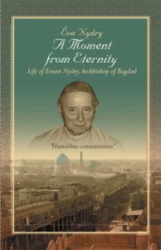 Paperback A Moment from Eternity: Life of Ernest Nyary, Archbishop of Baghdad Book