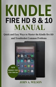 Paperback Kindle Fire HD 8 & 10 Manual: Quick and Easy Ways to Master the Kindle Fire HD and Troubleshoot Common Problems Book