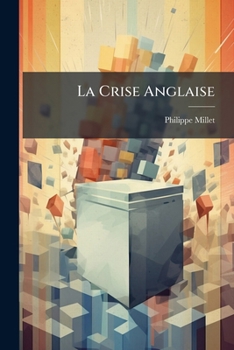Paperback La Crise Anglaise: Scènes Électorales, La Réforme Constitutionnelle, Le Problème Financier, La Terre, Libre-échange Et Réforme Douanière... [French] Book