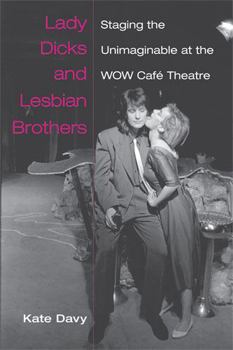 Paperback Lady Dicks and Lesbian Brothers: Staging the Unimaginable at the Wow Café Theatre Book