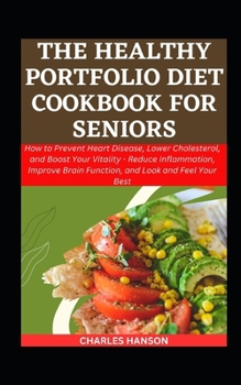 Paperback The Healthy Portfolio Diet Cookbook For Seniors: How to Prevent Heart Disease, Lower Cholesterol, and Boost Your Vitality - Reduce Inflammation, Impro Book