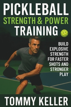 Paperback Pickleball Strength & Power Training: Build Explosive Strength for Faster Shots and Stronger Play Book