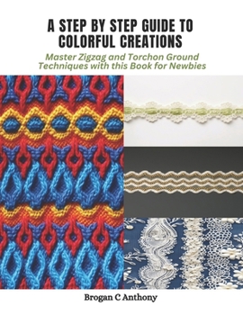 Paperback A Step by Step Guide to Colorful Creations: Master Zigzag and Torchon Ground Techniques with this Book for Newbies Book