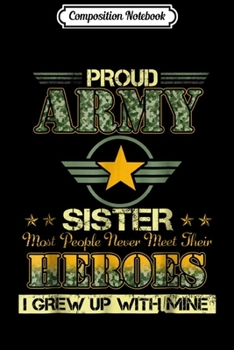 Composition Notebook: Proud U.S Army Sister I Grew Up With My Hero  Journal/Notebook Blank Lined Ruled 6x9 100 Pages