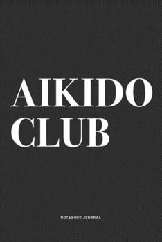 Paperback Aikido Club: A 6x9 Inch Notebook Journal Diary With A Bold Text Font Slogan On A Matte Cover and 120 Blank Lined Pages Makes A Grea Book