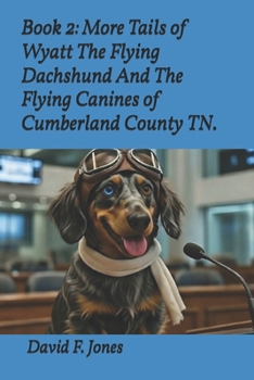 Book 2: More Tails of Wyatt The Flying Dachshund And The Flying Canines of Cumberland County TN.
