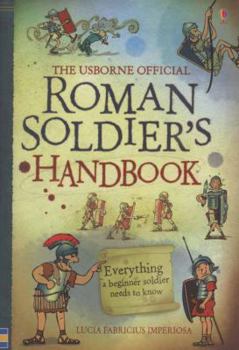 Hardcover The Usborne Official Roman Soldier's Handbook: A Survival Guide for the Raw Recruit. Written by Lucia Fabricius Imperiosa (Also Known as Lesley Sims) Book