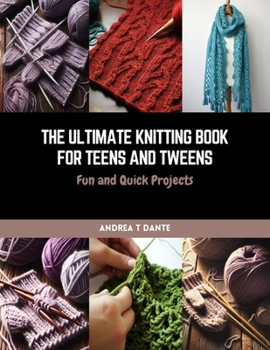 Paperback The Ultimate Knitting Book for Teens and Tweens: Fun and Quick Projects Book