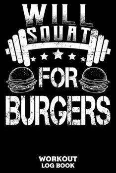 Will Squat For Burgers Workout Log Book: Workout Log Book And Fitness Journal For The Gym, Track Your Cardio And Weights Progress, 6x9, 120 Pages