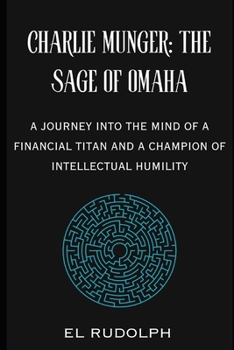 Paperback Charlie Munger: The Sage of Omaha: A Journey into the Mind of a Financial Titan and a Champion of Intellectual Humilit Book