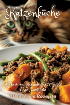 Katzenküche: Leckere und gesunde Rezepte für Ihre Samtpfote (German Edition)