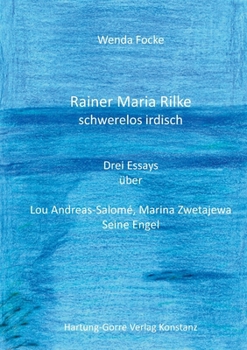Rainer Maria Rilke schwerelos irdisch: Drei Essays über Lou Andreas-Salomé, Marina Zwetajewa, Seine Engel (German Edition)