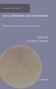 Hardcover Jews, Christians and Zoroastrians: Religious Dynamics in a Sasanian Context Book