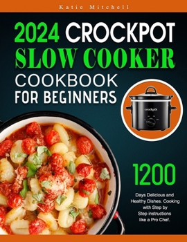 Paperback Crockpot Slow Cooker Cookbook for Beginners: 1200 Days Delicious and Healthy Dishes. Cooking with Step by Step instructions like a Pro Chef. Book