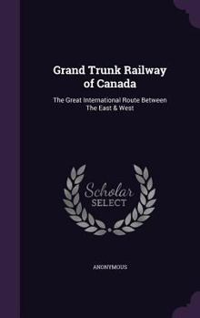 Hardcover Grand Trunk Railway of Canada: The Great International Route Between The East & West Book