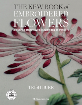 Hardcover The Kew Book of Embroidered Flowers: 11 Inspiring Projects with Reusable Iron-On Transfers Book