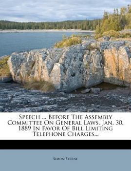 Paperback Speech ... Before the Assembly Committee on General Laws, Jan. 30, 1889 in Favor of Bill Limiting Telephone Charges... Book