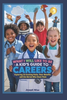 Paperback What I Will Like to Be: A Kid's Guide to Careers: Exploring 20 Exciting Paths, Their Benefits, and the Heroes Who Chose Them Book