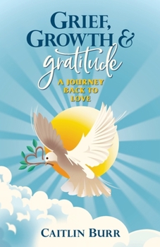 Paperback Grief, Growth, and Gratitude: A Journey Back to Love Book