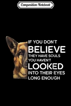 Composition Notebook: German Shepherd If You Don't Believe They Have Souls  Journal/Notebook Blank Lined Ruled 6x9 100 Pages