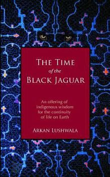 Paperback The Time of the Black Jaguar: An Offering of Indigenous Wisdom for the Continuity of Life on Earth Book