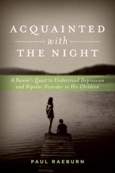 Hardcover Acquainted with the Night: A Parent's Quest to Understand Depression and Bipolar Disorder in His Children Book