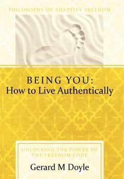 Hardcover Being You: How to Live Authentically: Unlocking the Power of the Freedom Code and Incorporating the Philosophy of Adaptive Freedo Book
