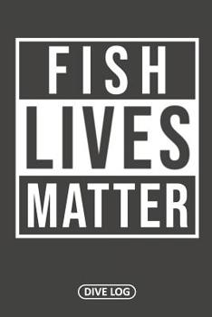 Paperback Fish Lives Matter: Dive Log for 100 Dives (6 x 9) Book