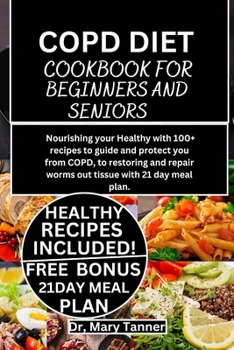 Copd Diet Cookbook for Beginners and Seniors: Nourishing your Healthy with 100+ recipes to guide and protect you from COPD, to restoring and repair wo