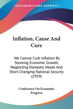 Paperback Inflation, Cause And Cure: We Cannot Curb Inflation By Stunting Economic Growth, Neglecting Domestic Needs And Short Changing National Security (1959) Book
